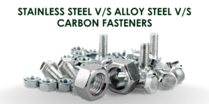 Stainless Steel Vs Alloy Steel vs Carbon Fasteners